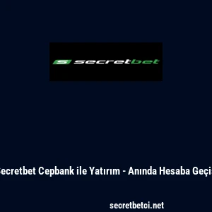 Secretbet Cepbank ile Yatırım - Anında Hesaba Ge&ccedil;iş