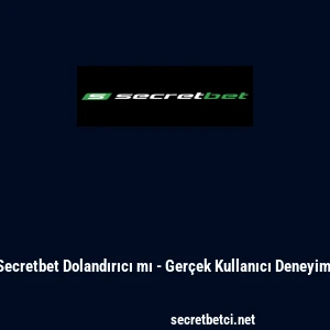 Secretbet Dolandırıcı mı - Ger&ccedil;ek Kullanıcı Deneyimi