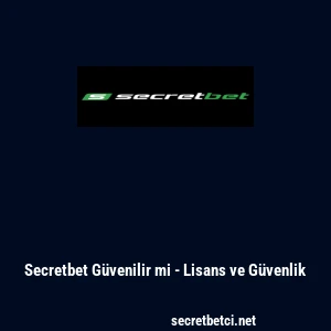 Secretbet G&uuml;venilir mi - Lisans ve G&uuml;venlik