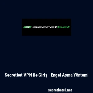 Secretbet VPN ile Giriş - Engel Aşma Y&ouml;ntemi
